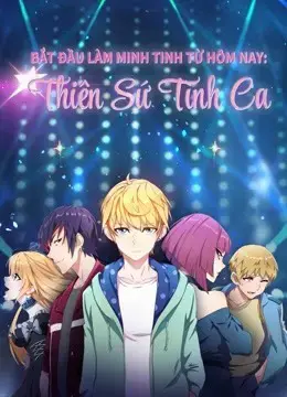 Bắt Đầu Làm Minh Tinh Từ Hôm Nay: Thiên Sứ Tình Ca Bắt Đầu Làm Minh Tinh Từ Hôm Nay: Thiên Sứ Tình Ca